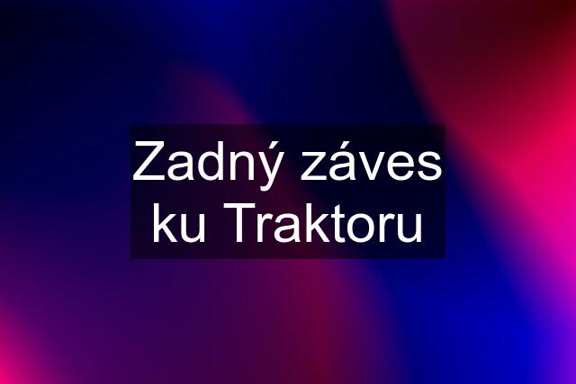 Zadný záves ku Traktoru