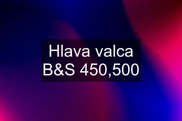 Hlava valca B&S 450,500