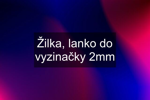 Žilka, lanko do vyzinačky 2mm