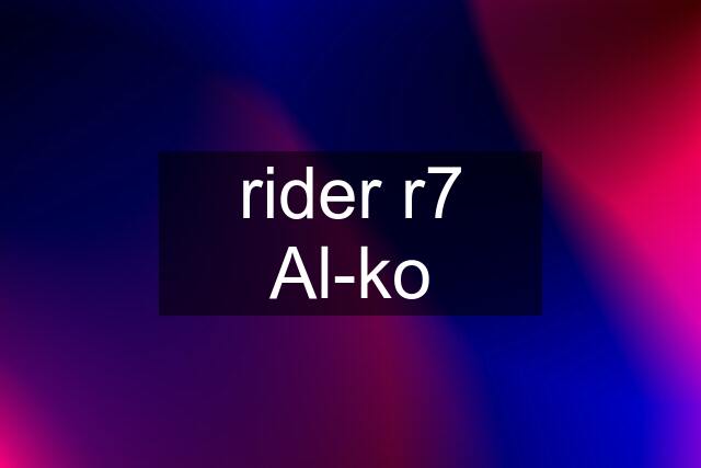 rider r7 Al-ko