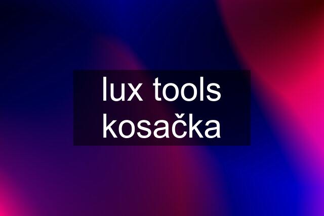 lux tools kosačka