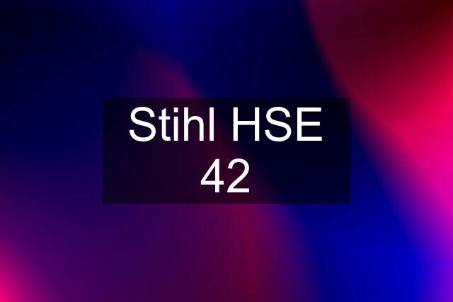 Stihl HSE 42