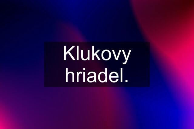 Klukovy hriadel.