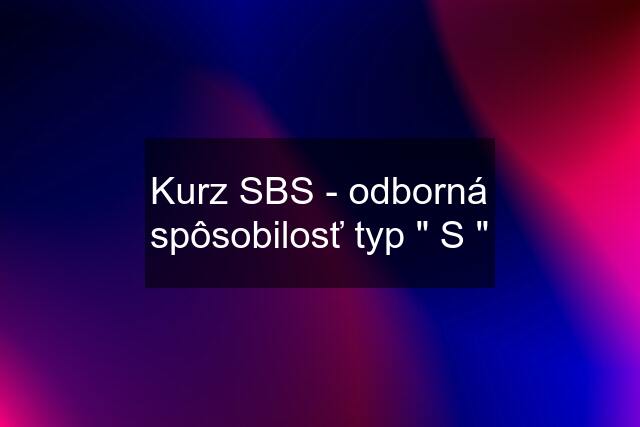 Kurz SBS - odborná spôsobilosť typ " S "