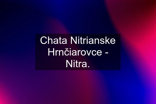 Chata Nitrianske Hrnčiarovce - Nitra.