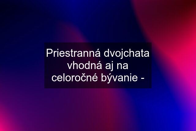 Priestranná dvojchata vhodná aj na celoročné bývanie -