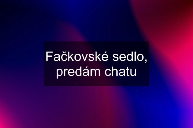 Fačkovské sedlo, predám chatu