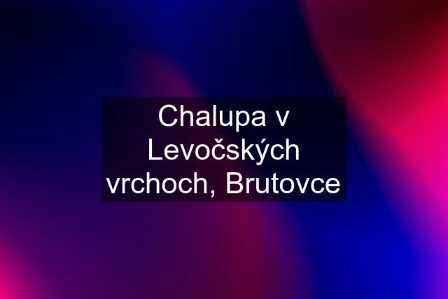 Chalupa v Levočských vrchoch, Brutovce