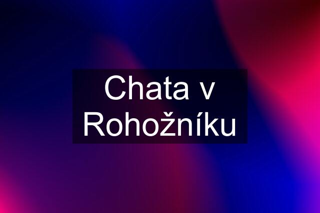 Chata v Rohožníku