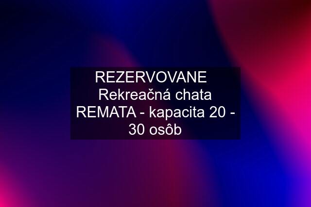 REZERVOVANE   Rekreačná chata REMATA - kapacita 20 - 30 osôb