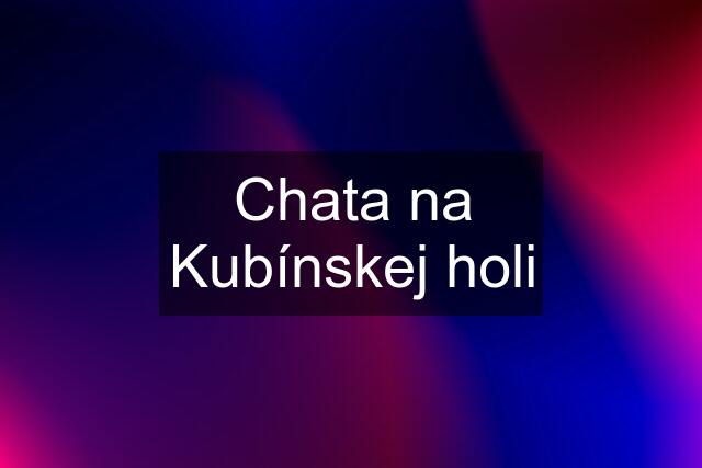 Chata na Kubínskej holi