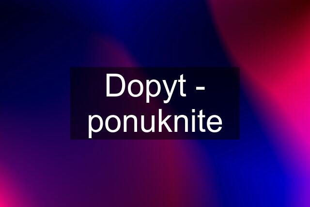 Dopyt - ponuknite