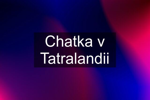 Chatka v Tatralandii