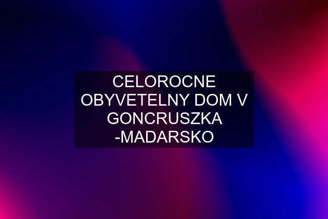 CELOROCNE OBYVETELNY DOM V GONCRUSZKA -MADARSKO