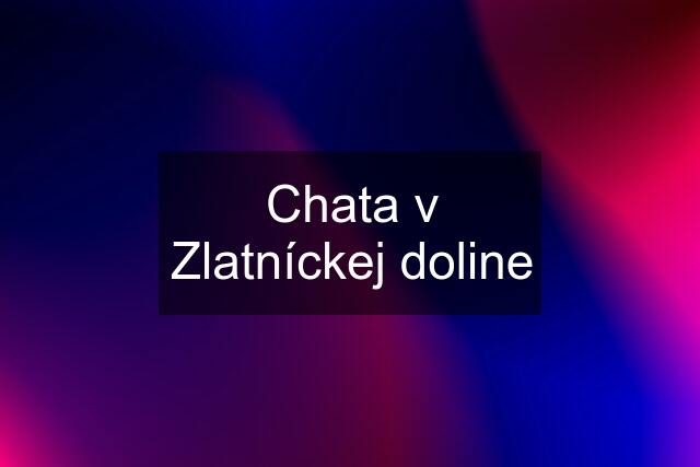 Chata v Zlatníckej doline