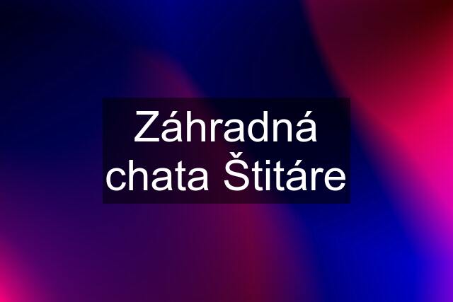 Záhradná chata Štitáre