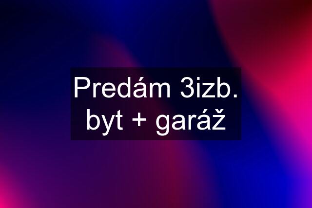 Predám 3izb. byt + garáž