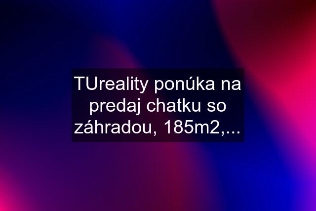 TUreality ponúka na predaj chatku so záhradou, 185m2,...