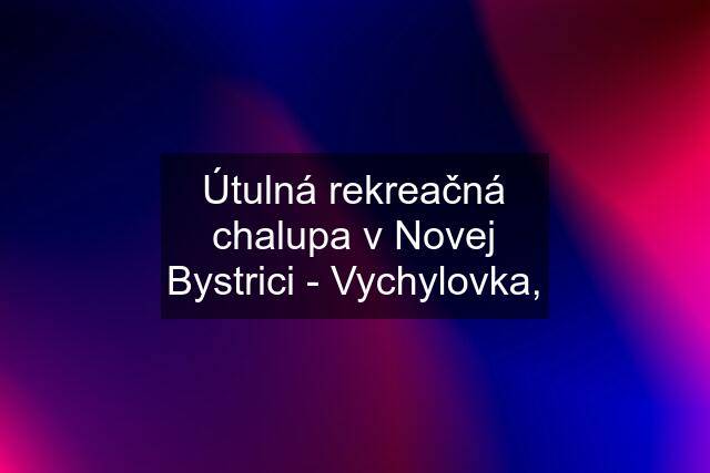 Útulná rekreačná chalupa v Novej Bystrici - Vychylovka,