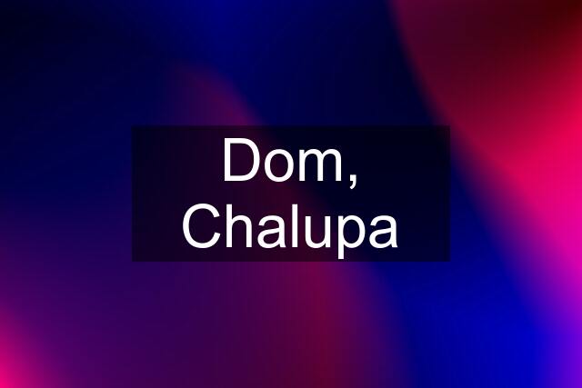 Dom, Chalupa