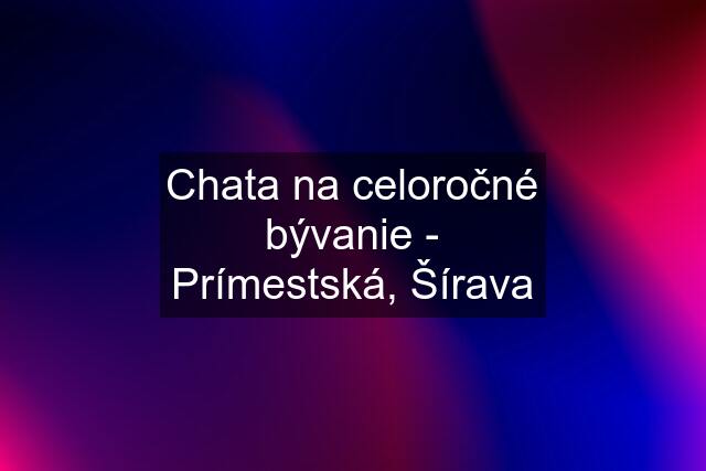 Chata na celoročné bývanie - Prímestská, Šírava