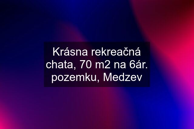 Krásna rekreačná chata, 70 m2 na 6ár. pozemku, Medzev