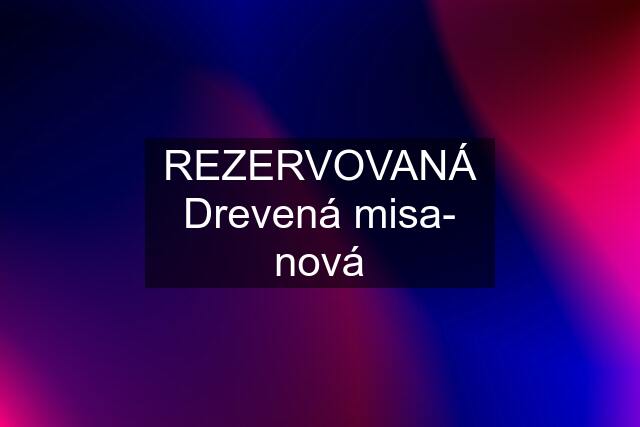 REZERVOVANÁ Drevená misa- nová