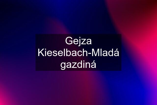 Gejza Kieselbach-Mladá gazdiná