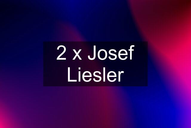 2 x Josef Liesler