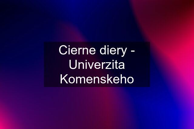 Cierne diery - Univerzita Komenskeho