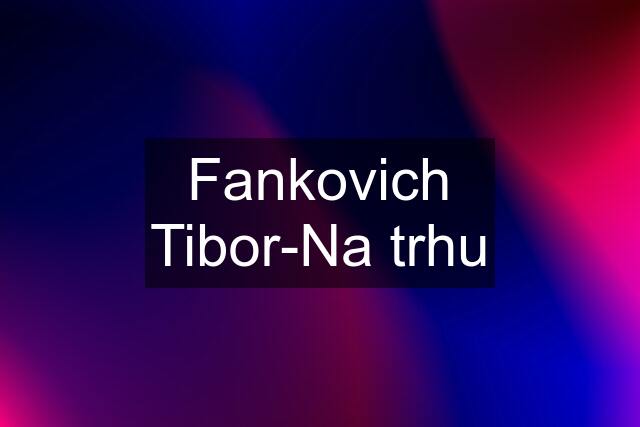 Fankovich Tibor-Na trhu