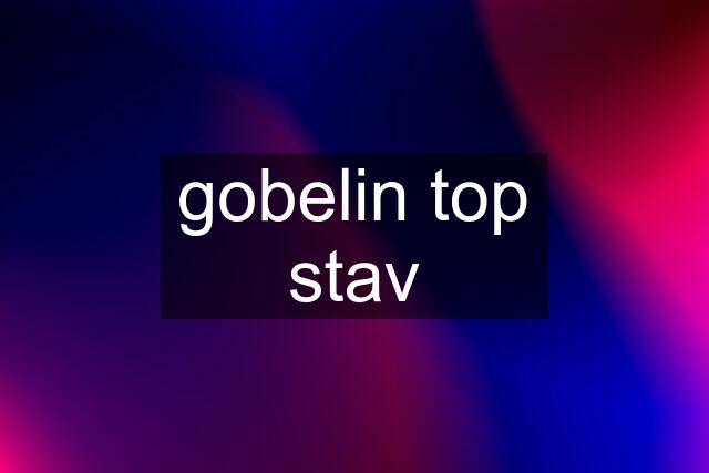 gobelin top stav