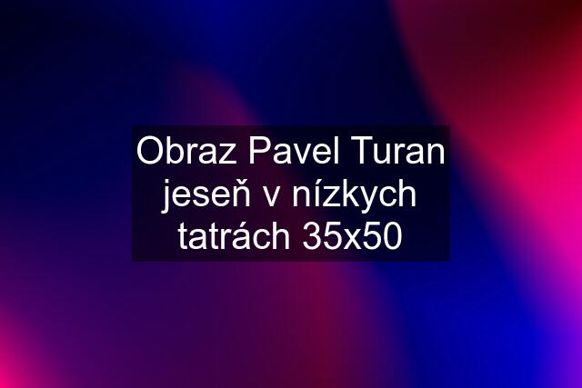 Obraz Pavel Turan jeseň v nízkych tatrách 35x50