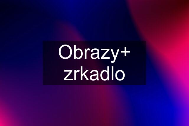 Obrazy+ zrkadlo