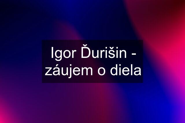 Igor Ďurišin - záujem o diela