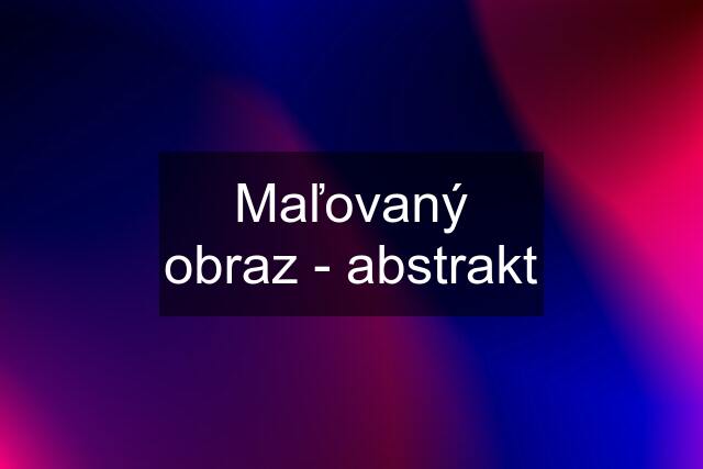 Maľovaný obraz - abstrakt