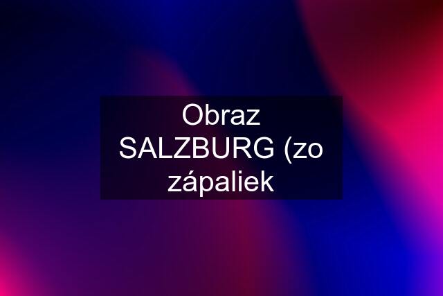 Obraz SALZBURG (zo zápaliek