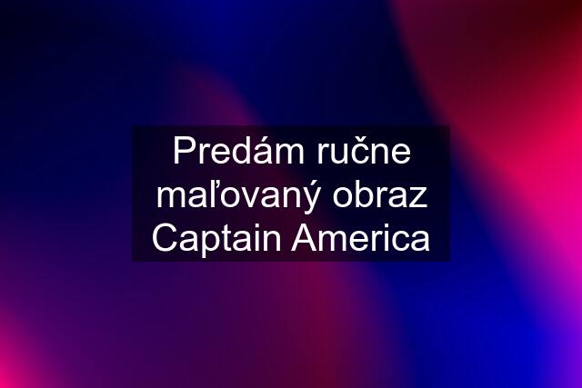 Predám ručne maľovaný obraz Captain America