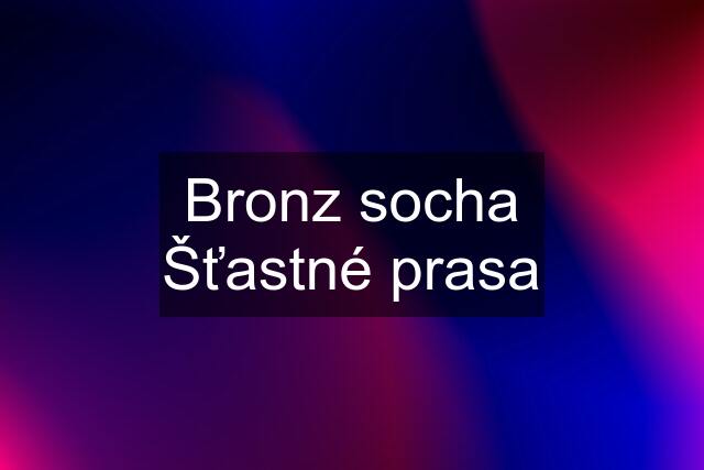 Bronz socha Šťastné prasa