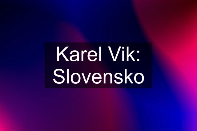 Karel Vik: Slovensko