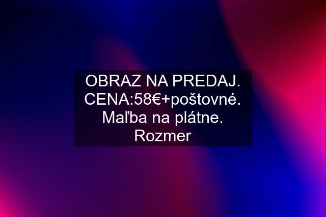 OBRAZ NA PREDAJ. CENA:58€+poštovné. Maľba na plátne. Rozmer