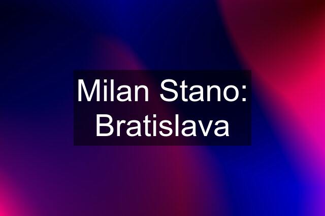 Milan Stano: Bratislava