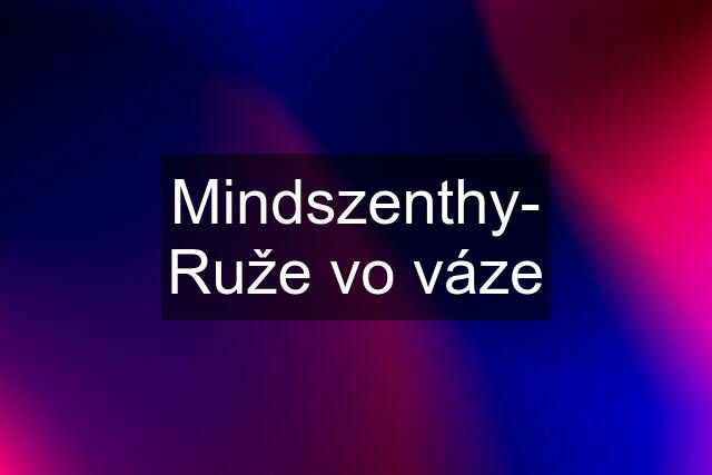 Mindszenthy- Ruže vo váze