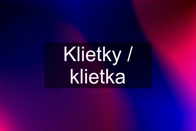 Klietky / klietka