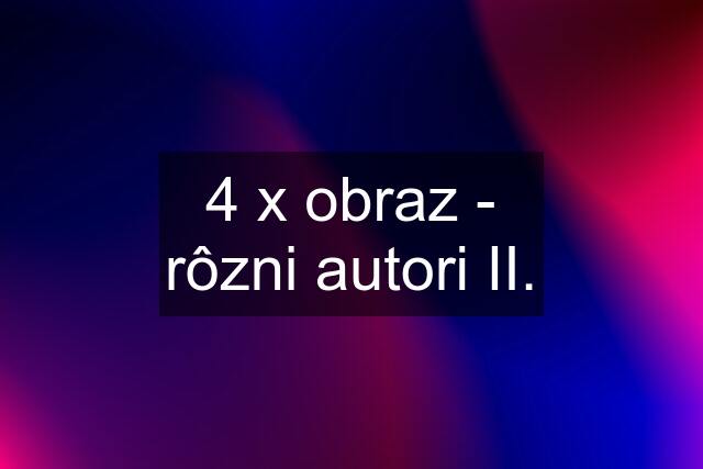 4 x obraz - rôzni autori II.