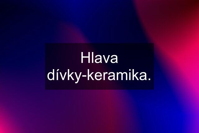 Hlava dívky-keramika.