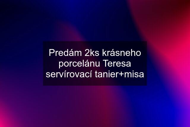 Predám 2ks krásneho porcelánu Teresa servírovací tanier+misa