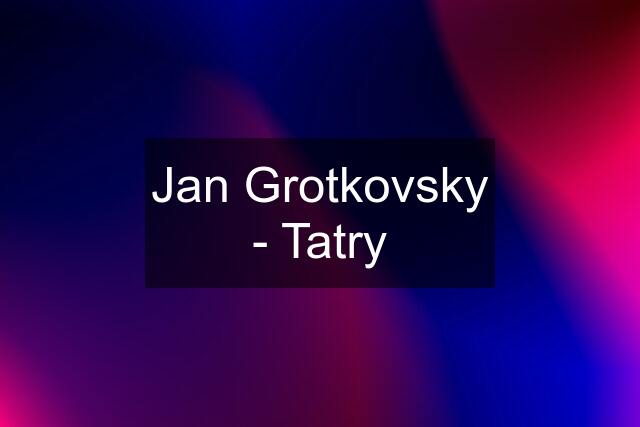 Jan Grotkovsky - Tatry