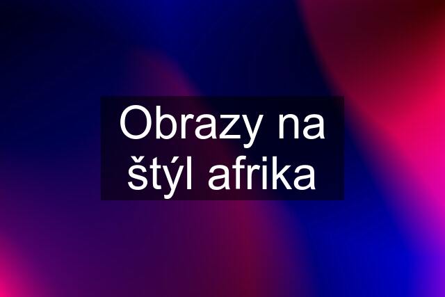 Obrazy na štýl afrika