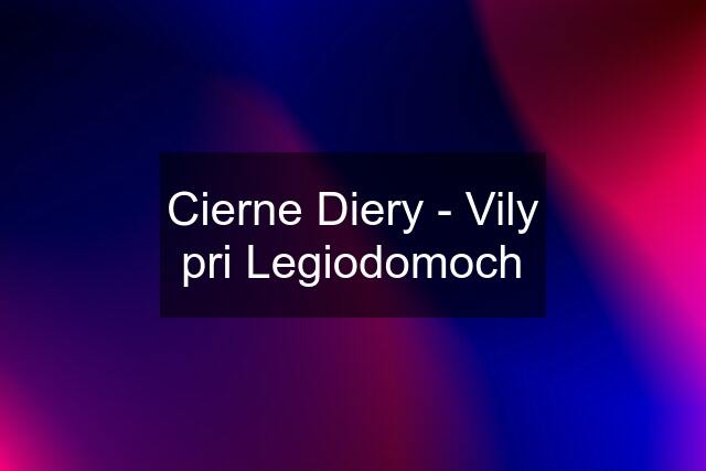 Cierne Diery - Vily pri Legiodomoch